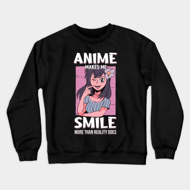 Anime Makes Me Smile More Than Reality Does Otaku Gift Anime Crewneck Sweatshirt by TheTeeBee